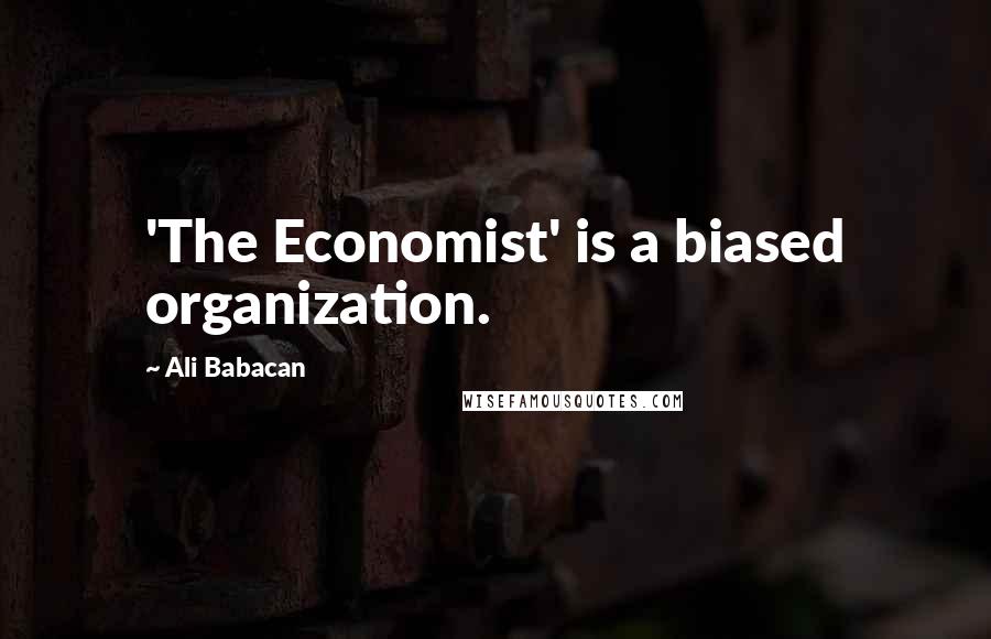 Ali Babacan Quotes: 'The Economist' is a biased organization.