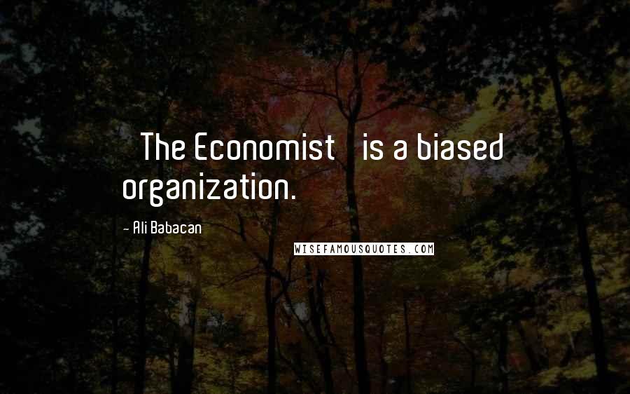 Ali Babacan Quotes: 'The Economist' is a biased organization.