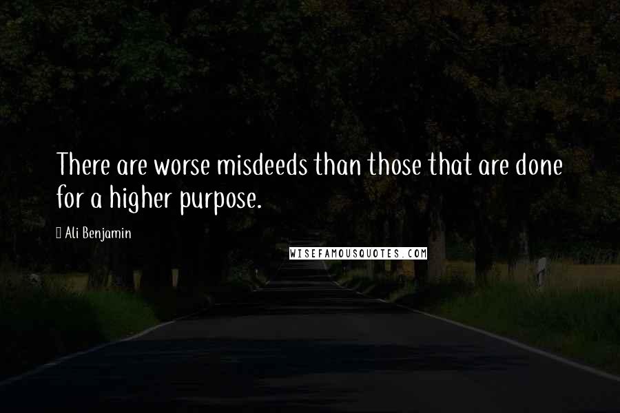 Ali Benjamin Quotes: There are worse misdeeds than those that are done for a higher purpose.