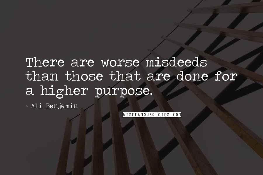 Ali Benjamin Quotes: There are worse misdeeds than those that are done for a higher purpose.