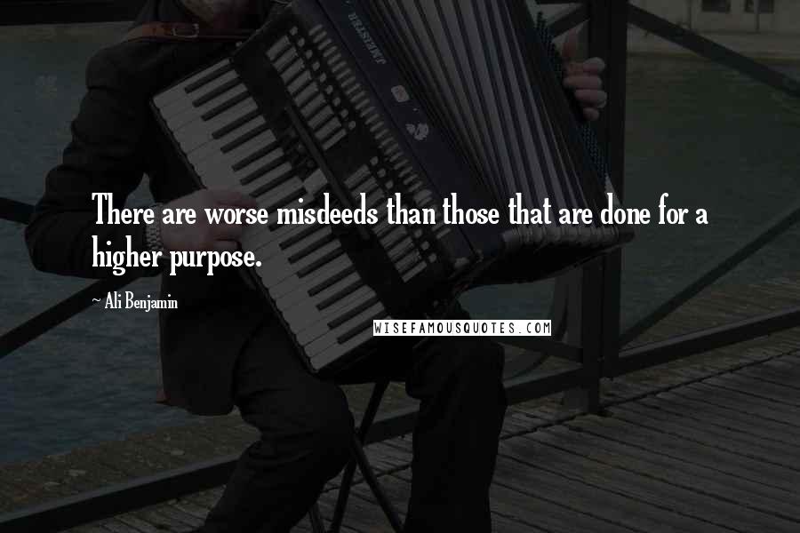 Ali Benjamin Quotes: There are worse misdeeds than those that are done for a higher purpose.