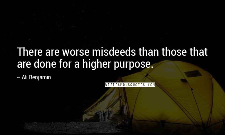 Ali Benjamin Quotes: There are worse misdeeds than those that are done for a higher purpose.