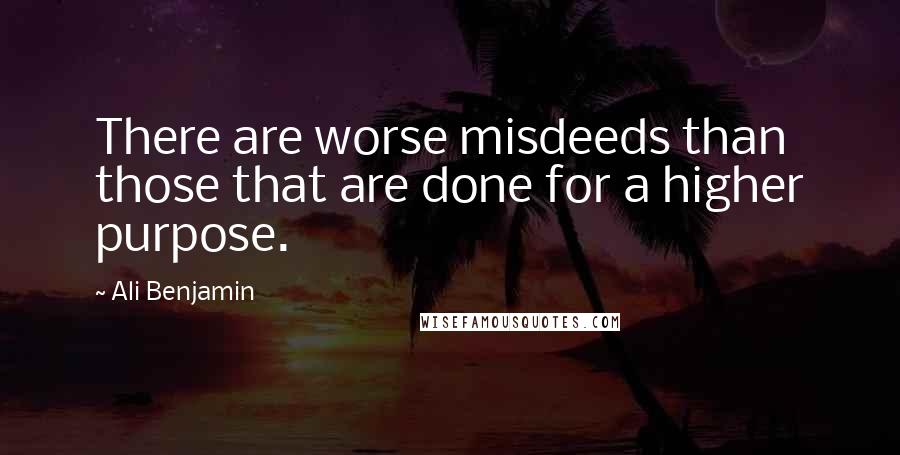 Ali Benjamin Quotes: There are worse misdeeds than those that are done for a higher purpose.