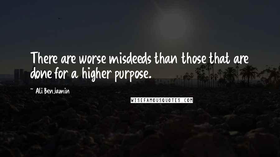 Ali Benjamin Quotes: There are worse misdeeds than those that are done for a higher purpose.