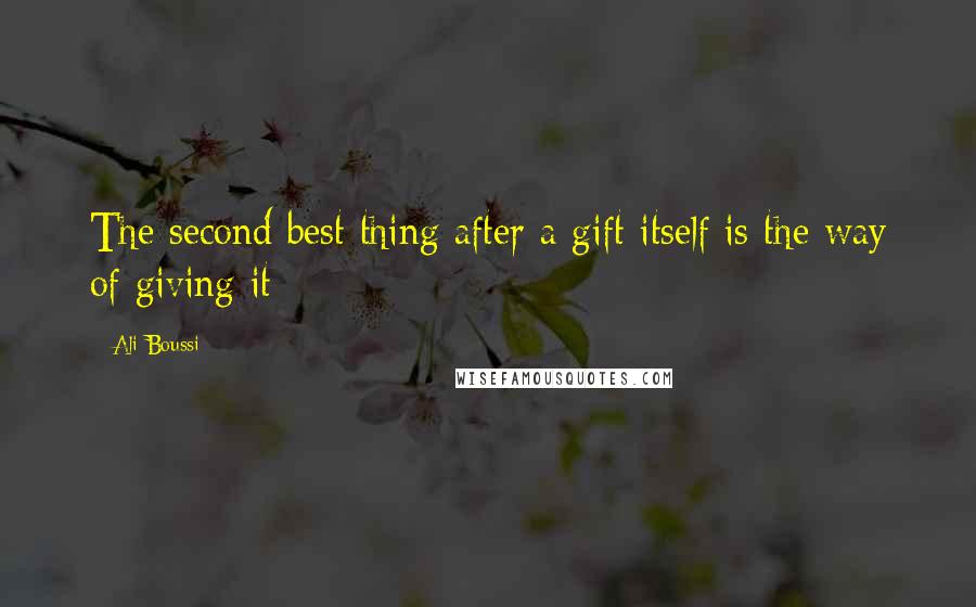 Ali Boussi Quotes: The second best thing after a gift itself is the way of giving it