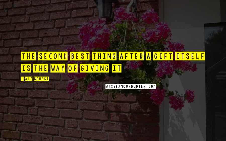 Ali Boussi Quotes: The second best thing after a gift itself is the way of giving it