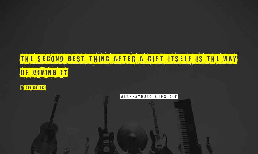 Ali Boussi Quotes: The second best thing after a gift itself is the way of giving it