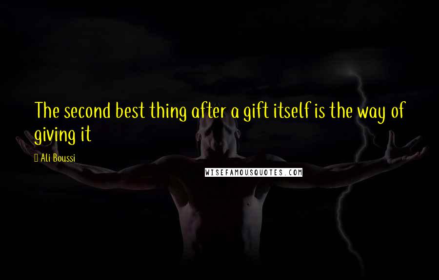 Ali Boussi Quotes: The second best thing after a gift itself is the way of giving it