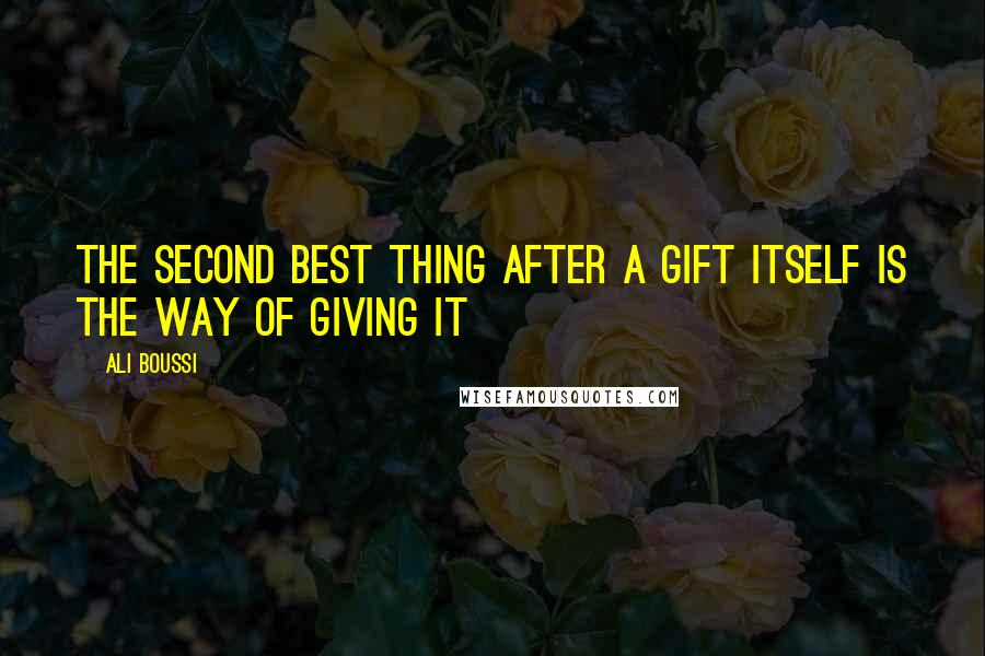 Ali Boussi Quotes: The second best thing after a gift itself is the way of giving it