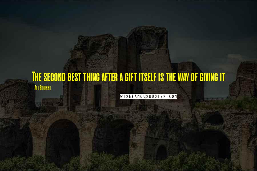 Ali Boussi Quotes: The second best thing after a gift itself is the way of giving it