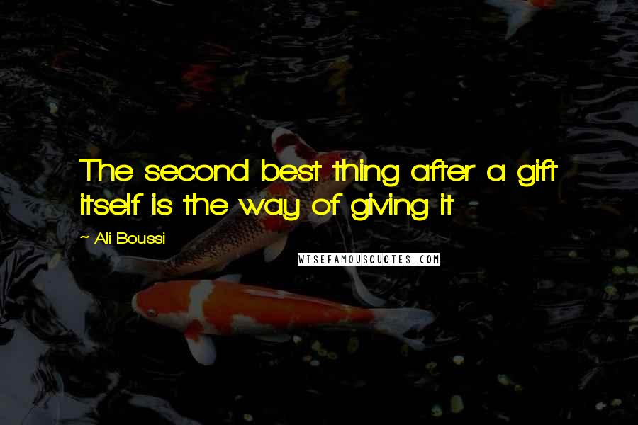 Ali Boussi Quotes: The second best thing after a gift itself is the way of giving it