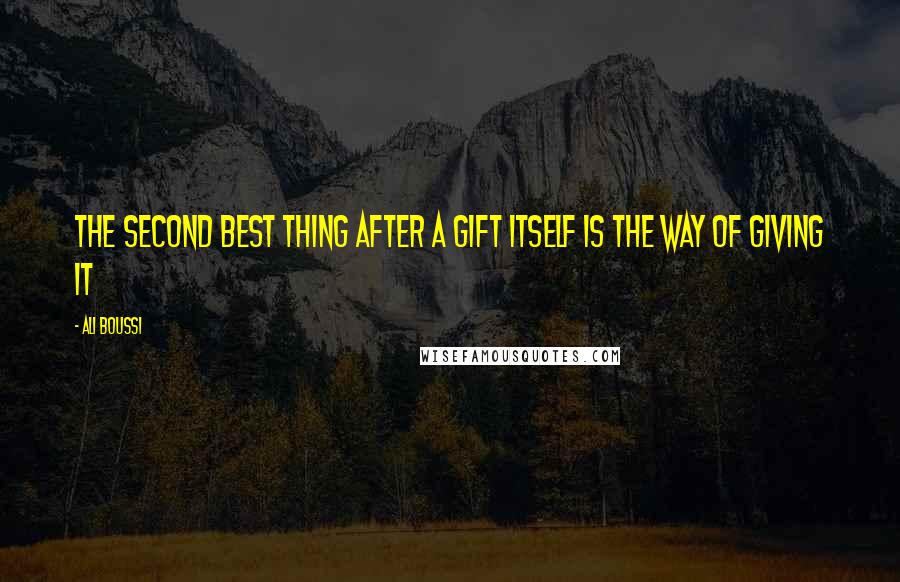 Ali Boussi Quotes: The second best thing after a gift itself is the way of giving it