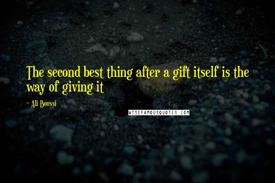 Ali Boussi Quotes: The second best thing after a gift itself is the way of giving it