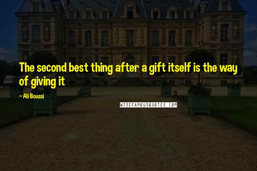 Ali Boussi Quotes: The second best thing after a gift itself is the way of giving it