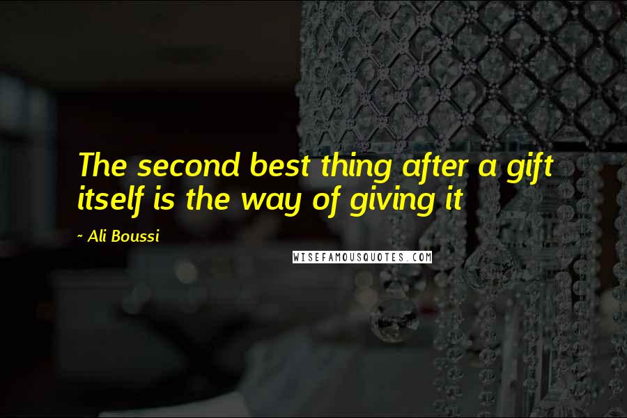 Ali Boussi Quotes: The second best thing after a gift itself is the way of giving it