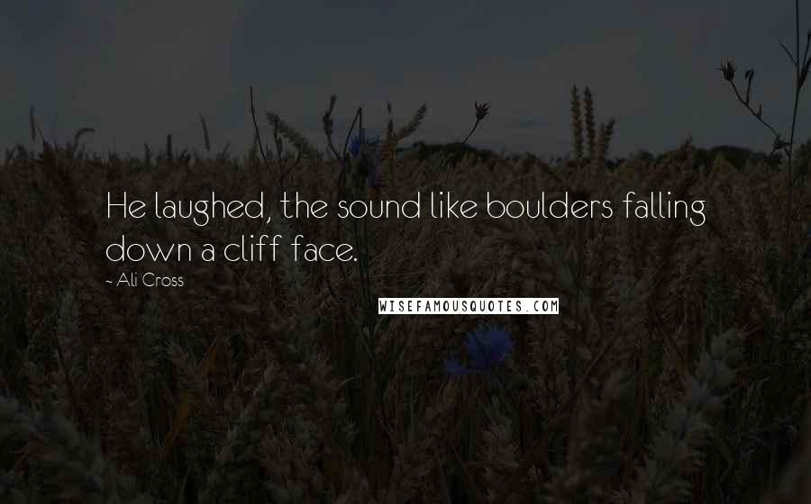 Ali Cross Quotes: He laughed, the sound like boulders falling down a cliff face.