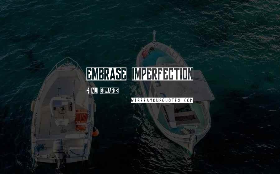 Ali Edwards Quotes: embrase imperfection