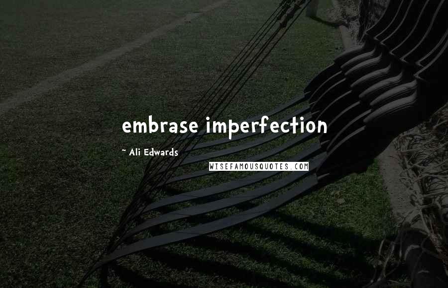 Ali Edwards Quotes: embrase imperfection