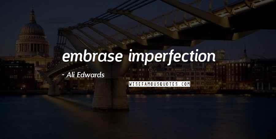 Ali Edwards Quotes: embrase imperfection