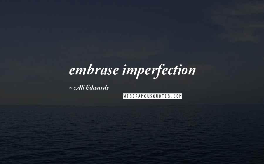 Ali Edwards Quotes: embrase imperfection