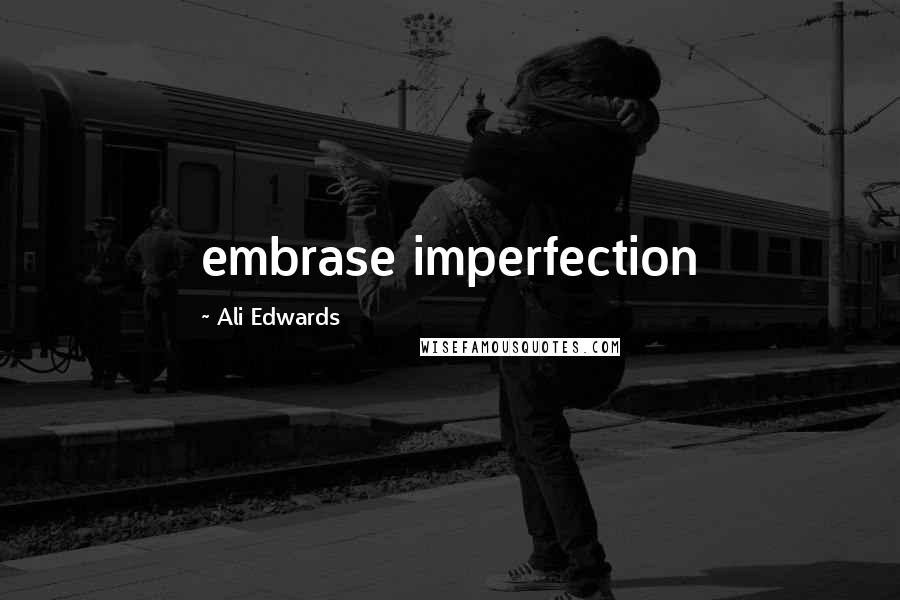 Ali Edwards Quotes: embrase imperfection