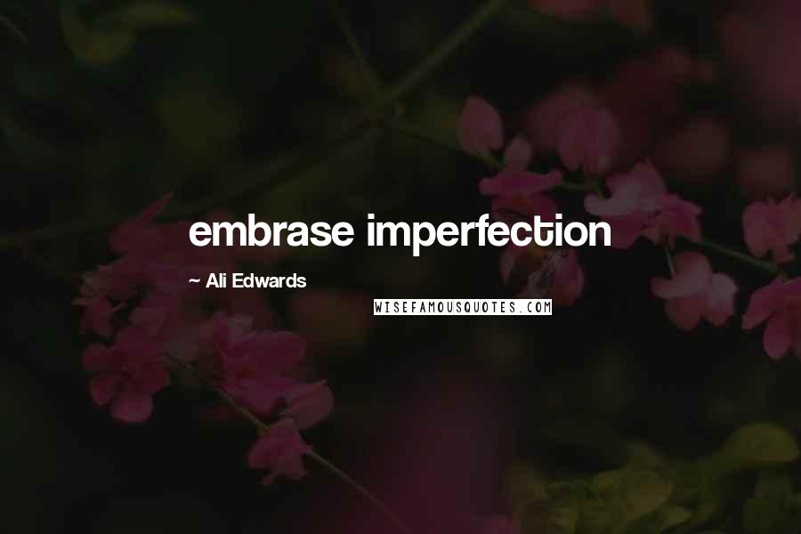 Ali Edwards Quotes: embrase imperfection