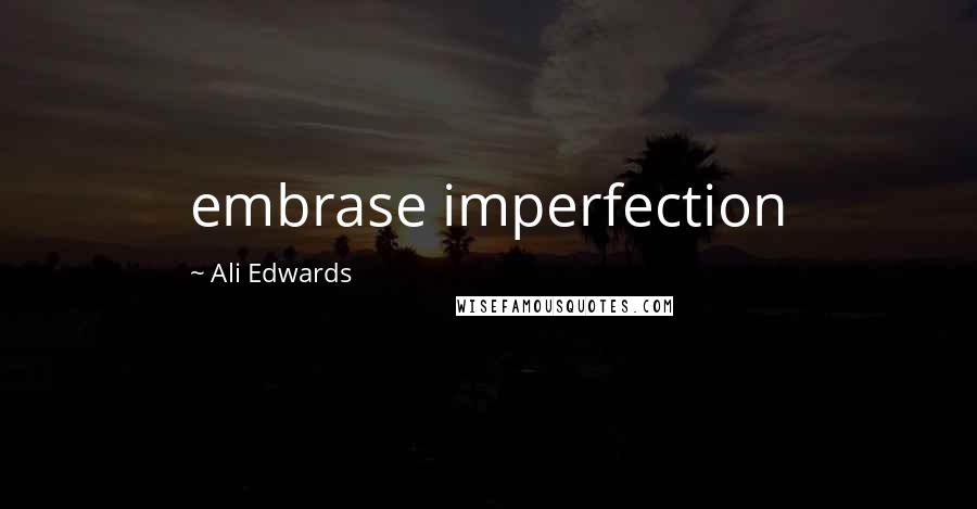 Ali Edwards Quotes: embrase imperfection