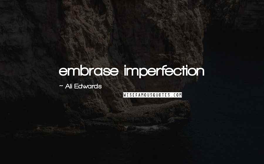 Ali Edwards Quotes: embrase imperfection