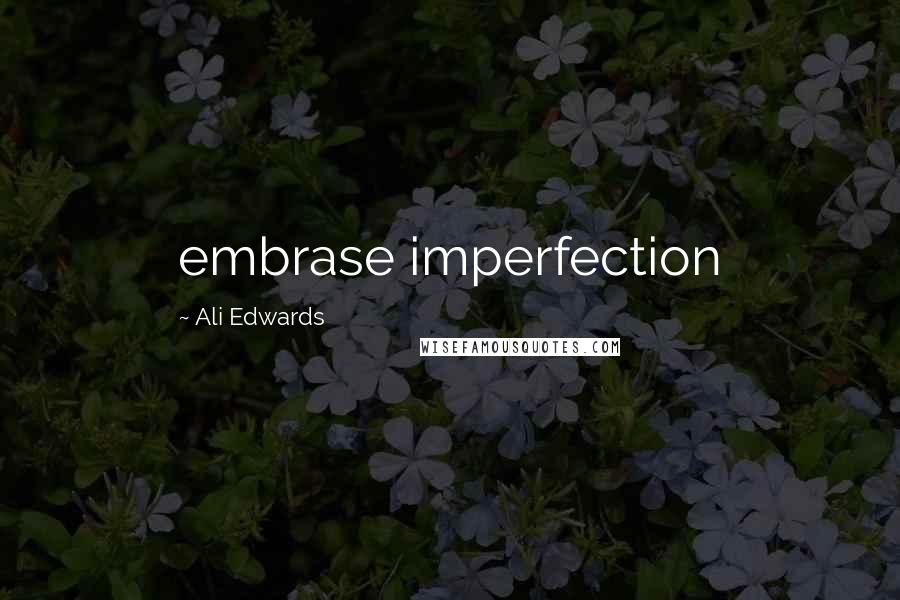 Ali Edwards Quotes: embrase imperfection