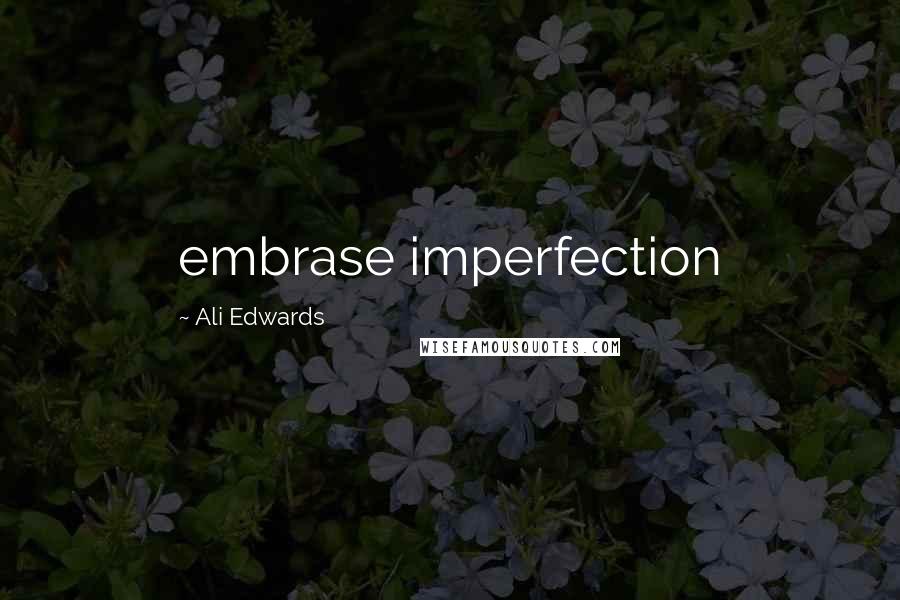 Ali Edwards Quotes: embrase imperfection