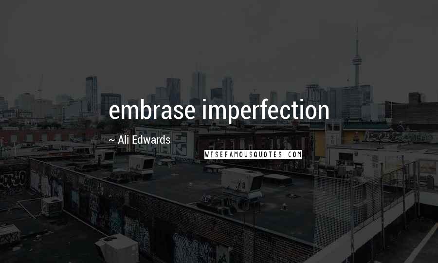 Ali Edwards Quotes: embrase imperfection