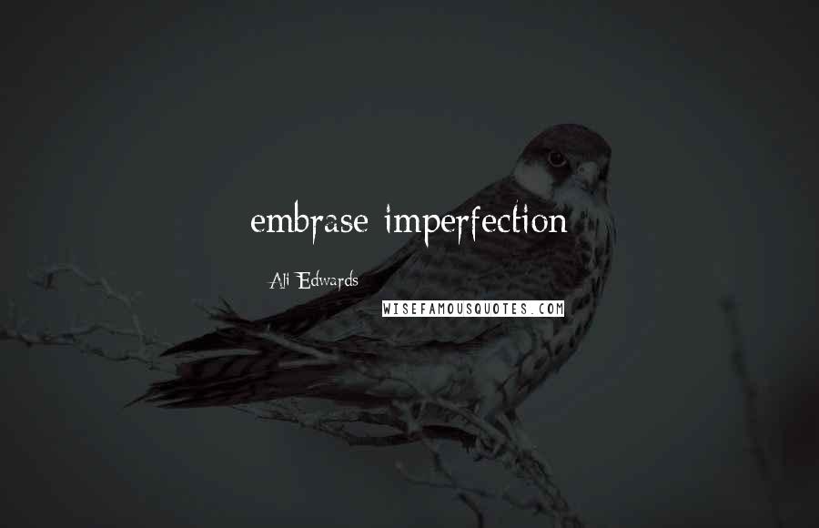 Ali Edwards Quotes: embrase imperfection