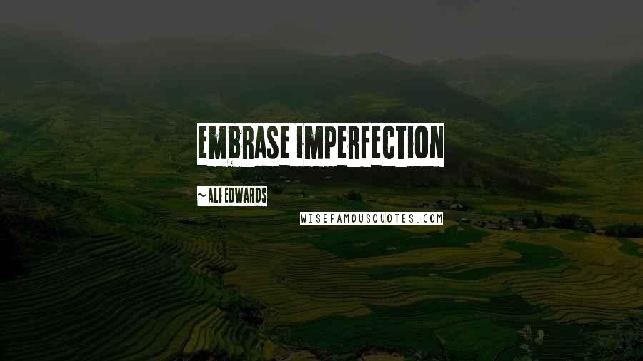 Ali Edwards Quotes: embrase imperfection