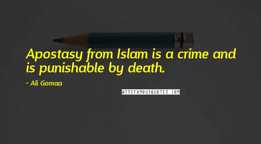 Ali Gomaa Quotes: Apostasy from Islam is a crime and is punishable by death.