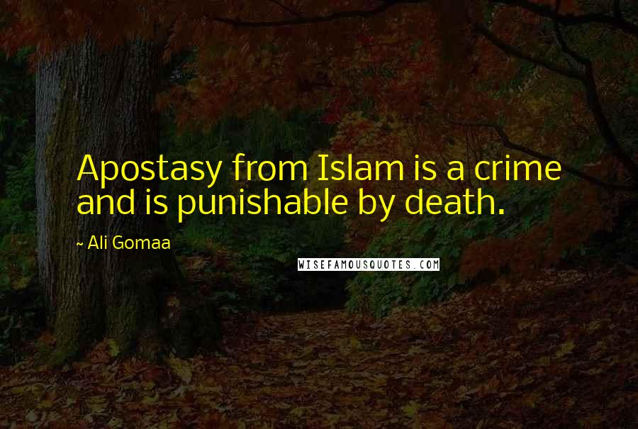 Ali Gomaa Quotes: Apostasy from Islam is a crime and is punishable by death.