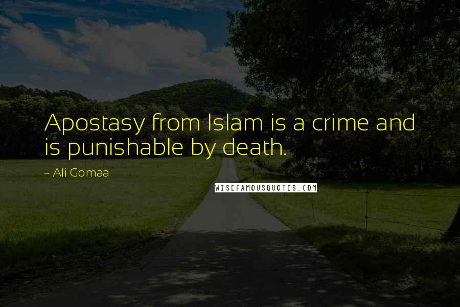 Ali Gomaa Quotes: Apostasy from Islam is a crime and is punishable by death.