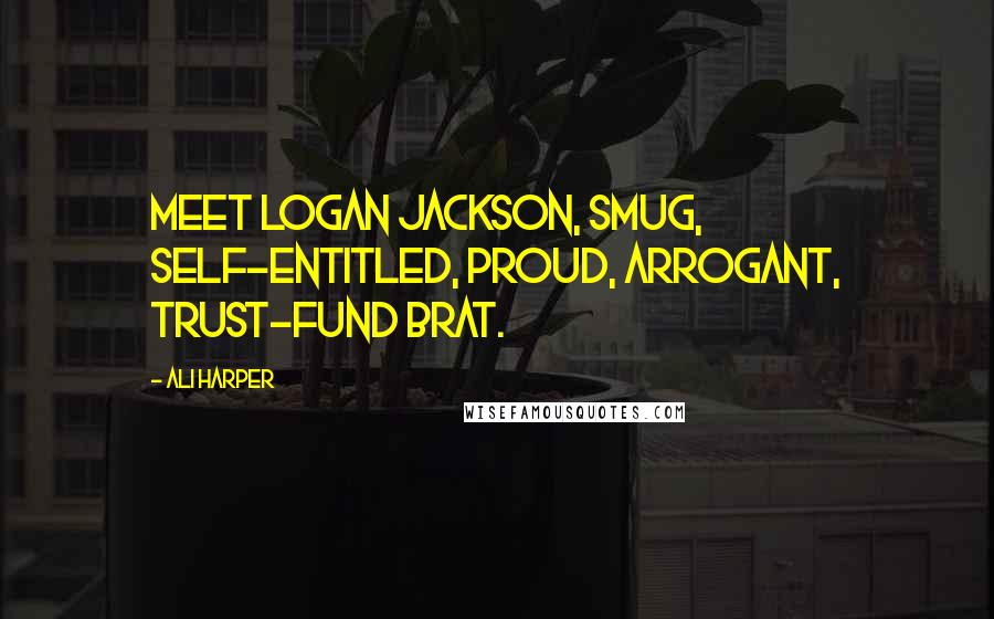 Ali Harper Quotes: Meet Logan Jackson, smug, self-entitled, proud, arrogant, trust-fund brat.