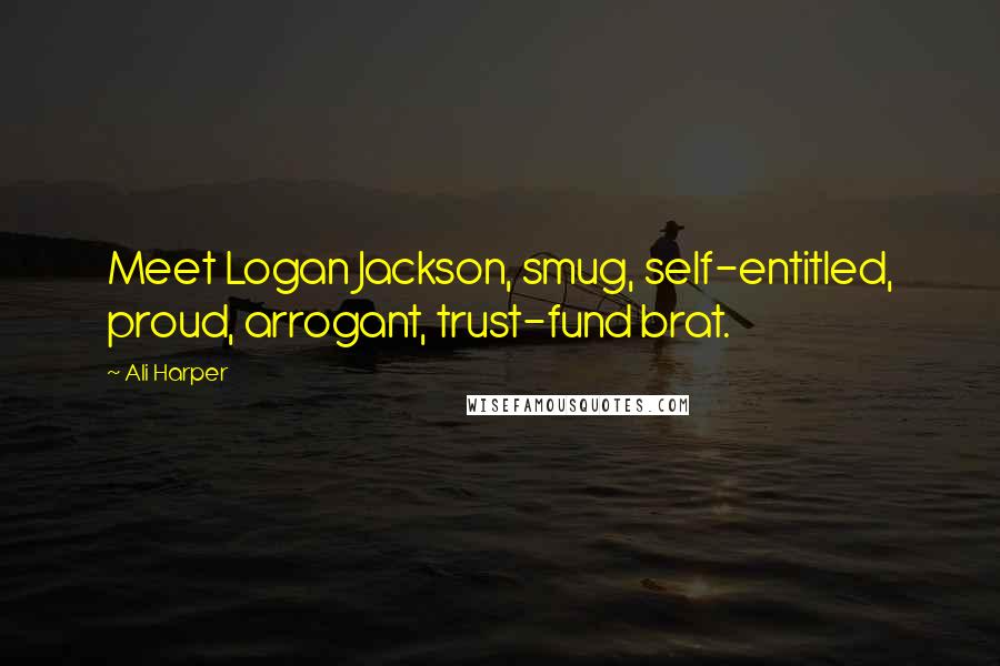 Ali Harper Quotes: Meet Logan Jackson, smug, self-entitled, proud, arrogant, trust-fund brat.
