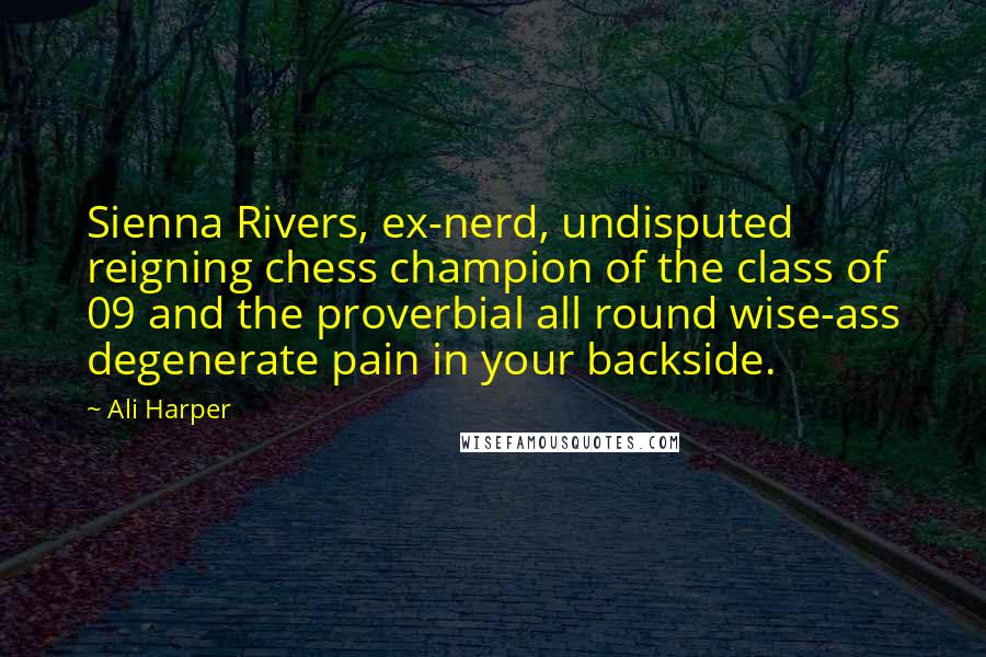 Ali Harper Quotes: Sienna Rivers, ex-nerd, undisputed reigning chess champion of the class of 09 and the proverbial all round wise-ass degenerate pain in your backside.