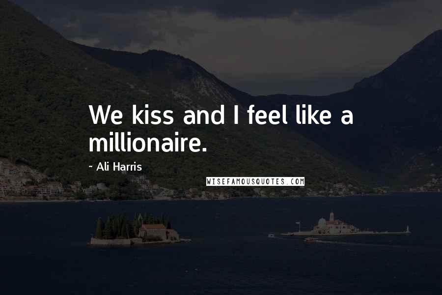 Ali Harris Quotes: We kiss and I feel like a millionaire.