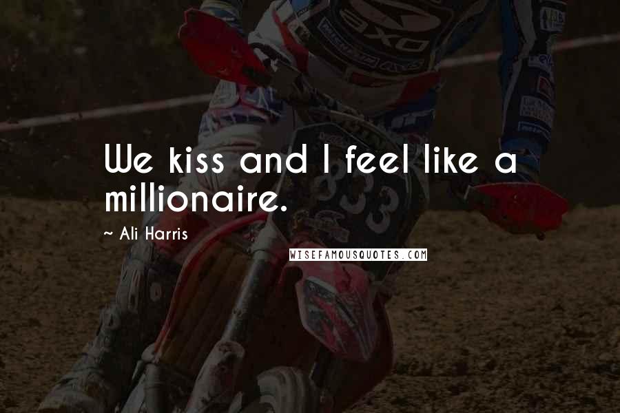 Ali Harris Quotes: We kiss and I feel like a millionaire.