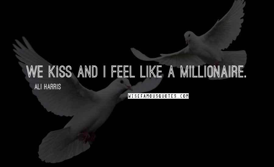 Ali Harris Quotes: We kiss and I feel like a millionaire.