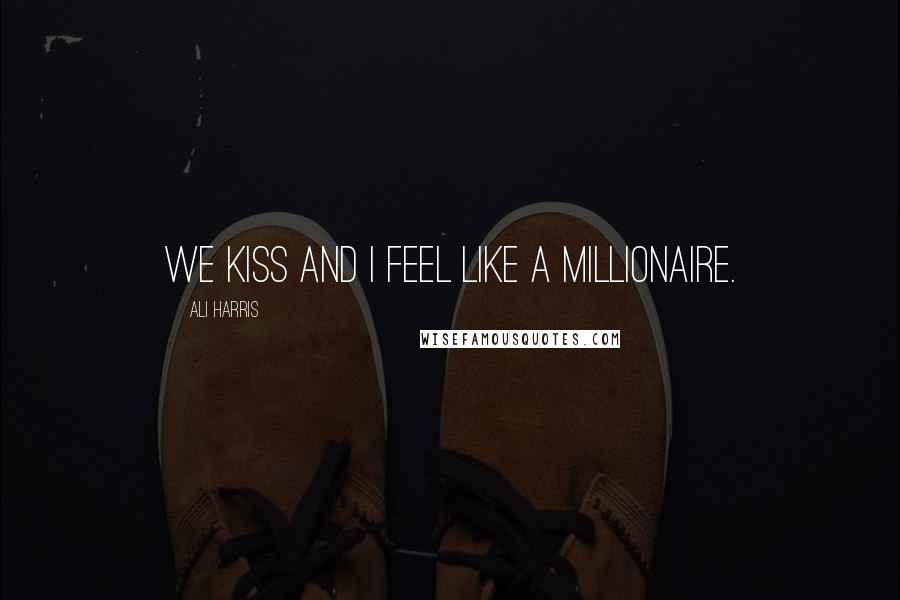 Ali Harris Quotes: We kiss and I feel like a millionaire.