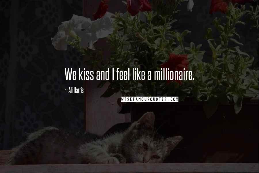 Ali Harris Quotes: We kiss and I feel like a millionaire.