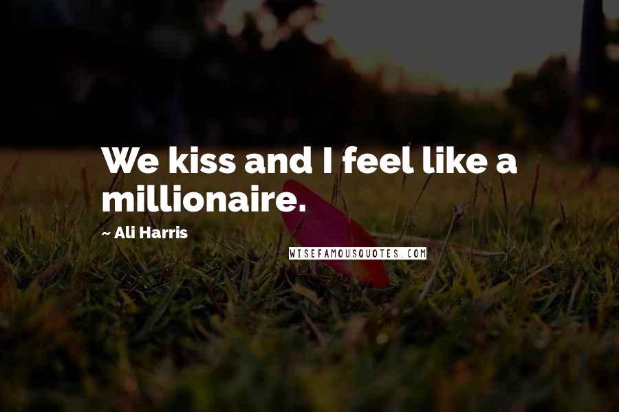 Ali Harris Quotes: We kiss and I feel like a millionaire.