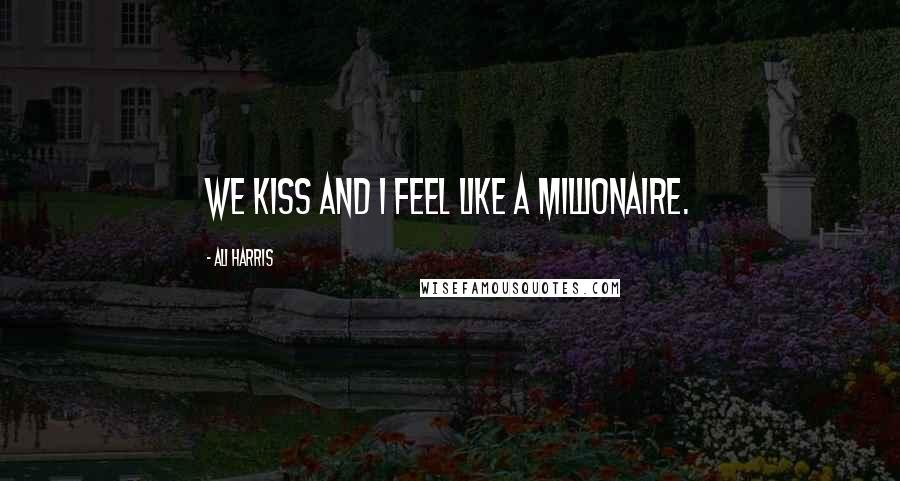 Ali Harris Quotes: We kiss and I feel like a millionaire.