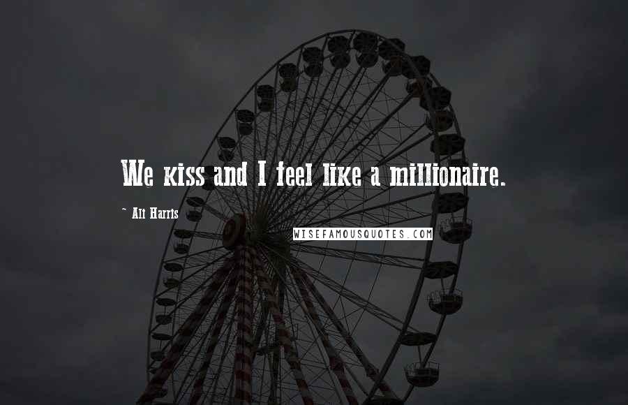 Ali Harris Quotes: We kiss and I feel like a millionaire.