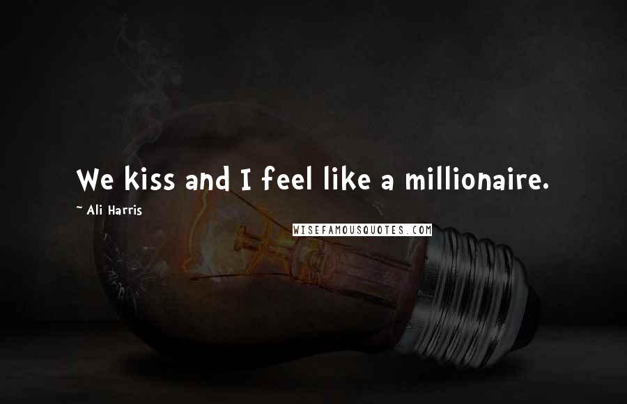 Ali Harris Quotes: We kiss and I feel like a millionaire.