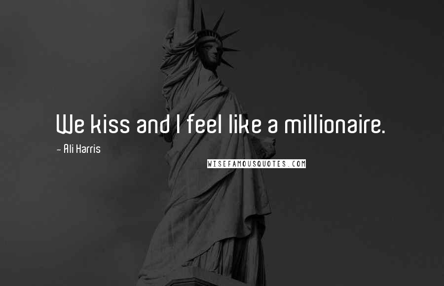 Ali Harris Quotes: We kiss and I feel like a millionaire.