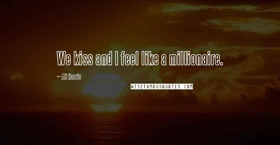 Ali Harris Quotes: We kiss and I feel like a millionaire.